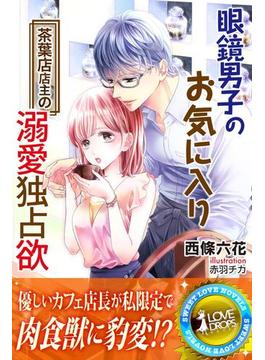 眼鏡男子のお気に入り　茶葉店店主の溺愛独占欲(らぶドロップス)