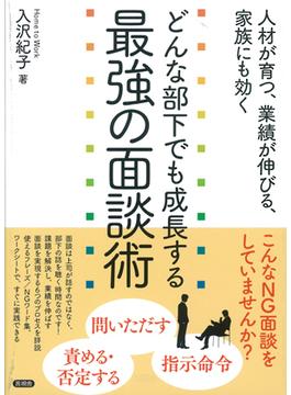 どんな部下でも成長する最強の面談術 人材が育つ、業績が伸びる、家族にも効く