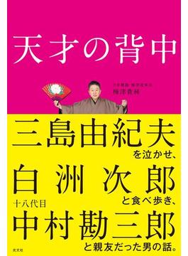 天才の背中～三島由紀夫を泣かせ、白洲次郎と食べ歩き、十八代目中村勘三郎と親友だった男の話。～