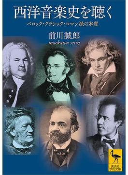 西洋音楽史を聴く　バロック・クラシック・ロマン派の本質(講談社学術文庫)