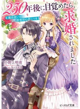 250年後に目覚めたら、求婚されました　魔法使いは恋愛初心者につき【電子特典付き】(ビーズログ文庫)