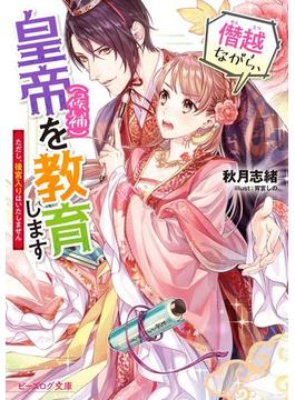 僭越ながら、皇帝（候補）を教育します　ただし、後宮入りはいたしません【電子特典付き】(ビーズログ文庫)