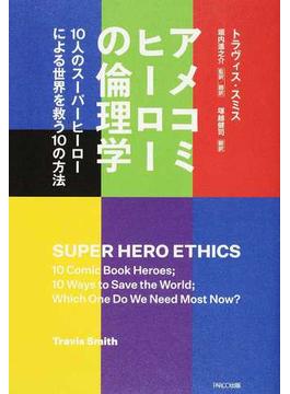 アメコミヒーローの倫理学 １０人のスーパーヒーローによる世界を救う１０の方法