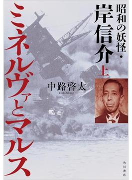 ミネルヴァとマルス 上　昭和の妖怪・岸信介(角川書店単行本)