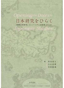日本研究をひらく 「国際日本研究」コンソーシアム記録集 ２０１８