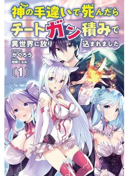 神の手違いで死んだらチートガン積みで異世界に放り込まれました１ 【電子版特典SS付】(オルギスノベル)(オルギスノベル)