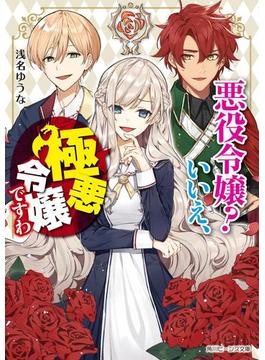 悪役令嬢？　いいえ、極悪令嬢ですわ【電子特典付き】(角川ビーンズ文庫)