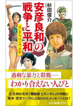 安彦良和の戦争と平和　ガンダム、マンガ、日本(中公新書ラクレ)