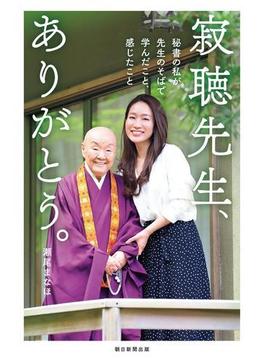 寂聴先生、ありがとう。　秘書の私が先生のそばで学んだこと、感じたこと