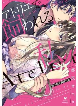 アトリエで飼われる私【電子限定漫画付き】(ラブコフレコミックス)