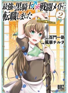 最強の黒騎士、戦闘メイドに転職しました (2)【電子限定おまけ付き】(バーズコミックス)