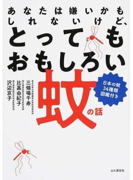 あなたは嫌いかもしれないけど、とってもおもしろい蚊の話 日本の蚊３４種類図鑑付き