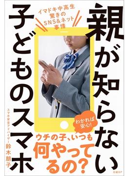 親が知らない子どものスマホ イマドキ中高生驚きのＳＮＳ＆ネット事情