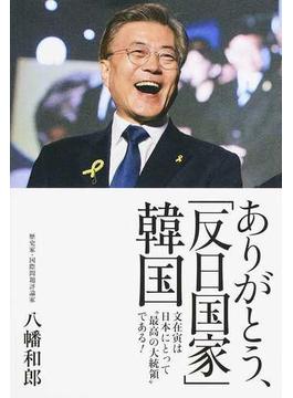 ありがとう、「反日国家」韓国 文在寅は日本にとって“最高の大統領”である！
