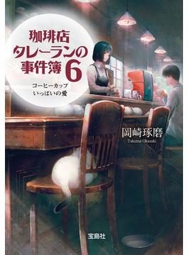 珈琲店タレーランの事件簿 6 コーヒーカップいっぱいの愛【電子版イラスト特典＋あとがき付】(宝島社文庫)