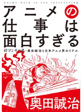 アニメの仕事は面白すぎる 絵コンテの鬼・奥田誠治と日本アニメ界のリアル