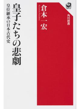 皇子たちの悲劇 皇位継承の日本古代史(角川選書)