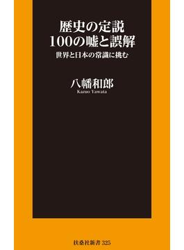 歴史の定説100の嘘と誤解【電子限定特典付き】(扶桑社ＢＯＯＫＳ新書)