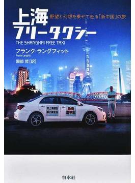 上海フリータクシー 野望と幻想を乗せて走る「新中国」の旅