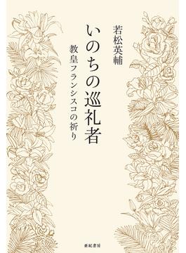 いのちの巡礼者――教皇フランシスコの祈り