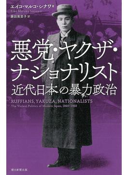 悪党・ヤクザ・ナショナリスト 近代日本の暴力政治(朝日選書)