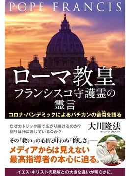 ローマ教皇フランシスコ守護霊の霊言 ―コロナ・パンデミックによるバチカンの苦悶を語る―