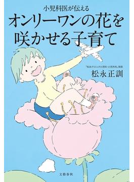 小児科医が伝える　オンリーワンの花を咲かせる子育て(文春e-book)