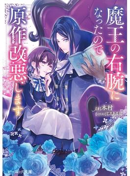 魔王の右腕になったので原作改悪します【電子特典付き】(ビーズログ文庫)