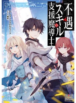 不遇スキルの支援魔導士【電子版限定書き下ろしSS付】（１）(マッグガーデンノベルズ)