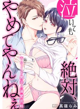 泣いても絶対、やめてやんねぇ～エリート男子の溺愛攻略～（６）(ビンカンきゅんGIRLS)