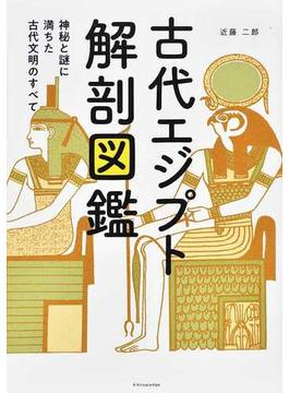 古代エジプト解剖図鑑 神秘と謎に満ちた古代文明のすべて