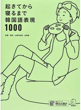 起きてから寝るまで韓国語表現１０００ １日の「体の動き」「心のつぶやき」を全部韓国語で言って会話力アップ！