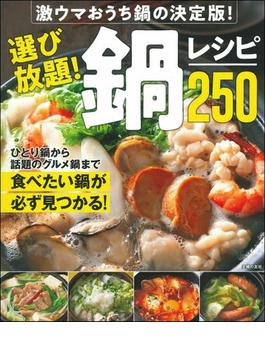 選び放題！鍋レシピ２５０ 激ウマおうち鍋の決定版！ 食べたい鍋が必ず見つかる！