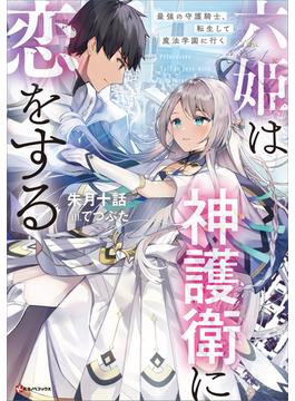 六姫は神護衛に恋をする　最強の守護騎士、転生して魔法学園に行く　【電子特典付き】(Kラノベブックス)