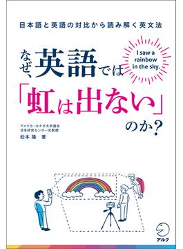 なぜ、英語では「虹は出ない」のか？――日本語と英語の対比から読み解く英文法