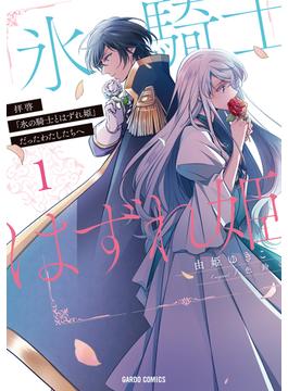 拝啓「氷の騎士とはずれ姫」だったわたしたちへ 1(ガルドコミックス)