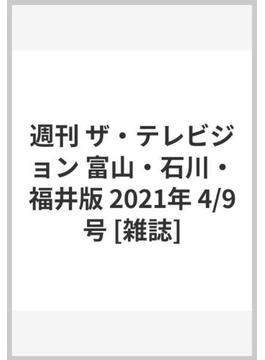 週刊 ザ・テレビジョン 富山・石川・福井版 2021年 4/9号 [雑誌]