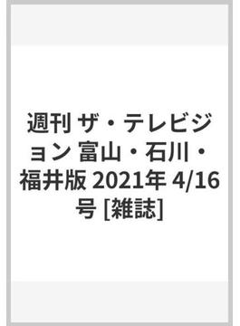 週刊 ザ・テレビジョン 富山・石川・福井版 2021年 4/16号 [雑誌]