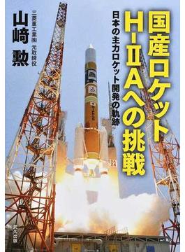 国産ロケットＨ−ⅡＡへの挑戦 日本の主力ロケット開発の軌跡