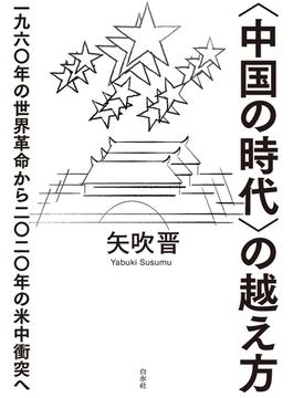 〈中国の時代〉の越え方 ：一九六〇年の世界革命から二〇二〇年の米中衝突へ