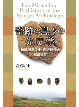 奇跡の島々の先史学 琉球列島先史・原史時代の島嶼文明