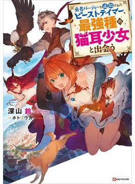 【1-5セット】勇者パーティーを追放されたビーストテイマー、最強種の猫耳少女と出会う(Kラノベブックス)