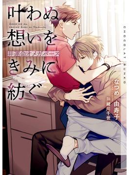 叶わぬ想いをきみに紡ぐ～非運命オメガバース～【イラストあり・電子限定ショートストーリーつき】(ショコラ文庫)