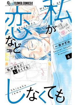 私が恋などしなくても 6(フラワーコミックスα)
