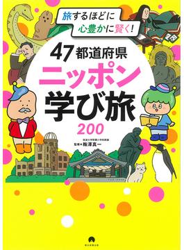 ４７都道府県ニッポン学び旅２００ 旅するほどに心豊かに賢く！