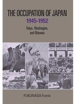 The Occupation of Japan 1945-1952: Tokyo, Washington, and Okinawa