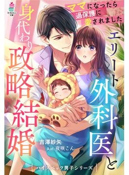 エリート外科医と身代わり政略結婚～ママになったら過保護に愛されました～【ハイスペック男子シリーズ】(マカロン文庫)