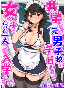 共学になった元男子校にチョロい性格の女の子がたった一人だけ入学したら…(17)(BLIC-ERO)