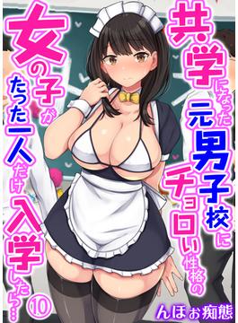 共学になった元男子校にチョロい性格の女の子がたった一人だけ入学したら…(10)(BLIC-ERO)