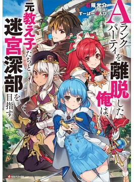 【全1-5セット】Ａランクパーティを離脱した俺は、元教え子たちと迷宮深部を目指す。(Kラノベブックス)